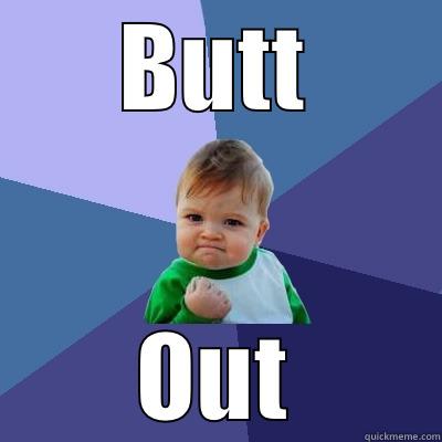 BUTT OUT Success Kid