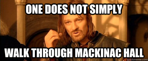 One does not simply walk through mackinac hall  One Does Not Simply
