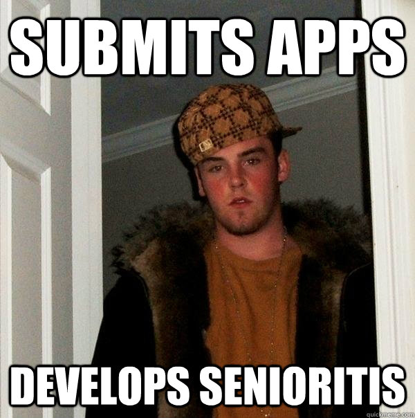 Submits apps Develops senioritis   Scumbag Steve