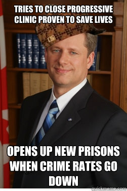 Tries to close progressive clinic proven to save lives
 Opens up new prisons when crime rates go down  Scumbag harper