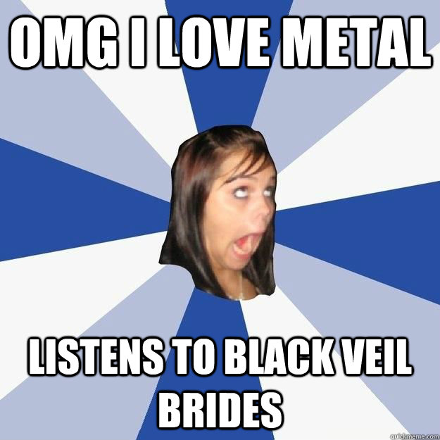 OMG I LOVE METAL LISTENS TO BLACK VEIL BRIDES   Annoying Facebook Girl