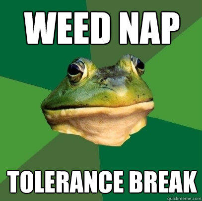 weed nap Tolerance break  