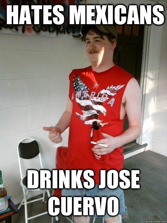 Hates Mexicans Drinks Jose Cuervo  Redneck Randal