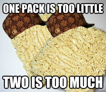 ONE PACK IS TOO LITTLE TWO IS TOO MUCH - ONE PACK IS TOO LITTLE TWO IS TOO MUCH  Scumbag Ramen