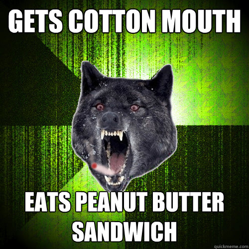Gets cotton mouth eats peanut butter sandwich  