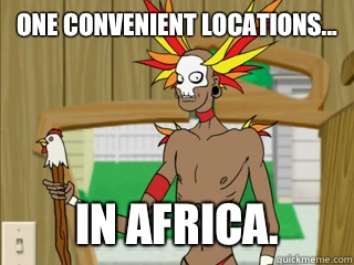 One convenient locations... In Africa. - One convenient locations... In Africa.  Billy Witch Doctor dot com