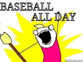 BASEBALL                     ALL DAY  All The Things