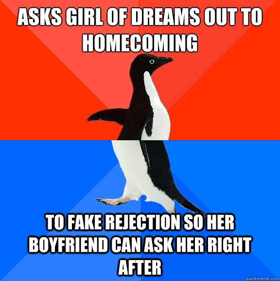 ASKS GIRL OF DREAMS OUT TO HOMECOMING TO FAKE REJECTION SO HER BOYFRIEND CAN ASK HER RIGHT AFTER  Socially Awesome Awkward Penguin