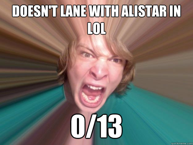 Doesn't lane with alistar in lol 0/13 - Doesn't lane with alistar in lol 0/13  Salty Thomas