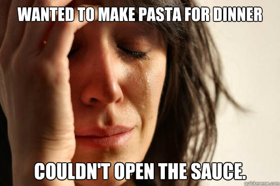 Wanted to make Pasta for Dinner Couldn't Open the Sauce.  First World Problems