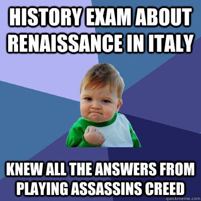 history exam about Renaissance in italy Knew all the answers from playing assassins creed - history exam about Renaissance in italy Knew all the answers from playing assassins creed  Success Kid