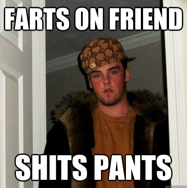 Farts on friend shits pants  Scumbag Steve