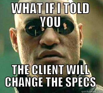 WHAT IF I TOLD YOU THE CLIENT WILL CHANGE THE SPECS Matrix Morpheus