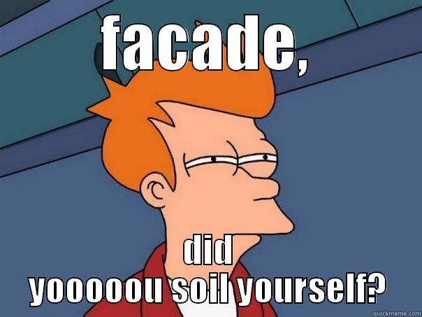 FACADE, DID YOOOOOU SOIL YOURSELF? Futurama Fry