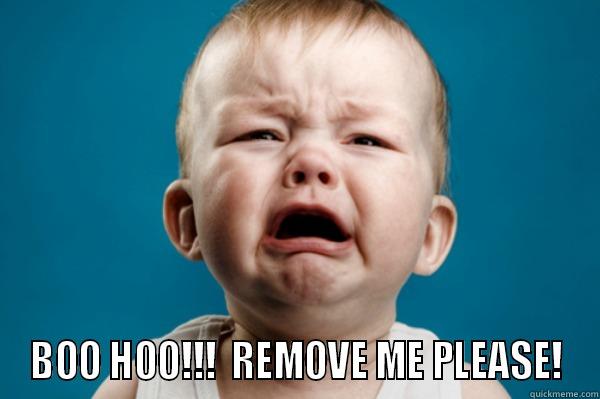 Remove me please!!!!! -  BOO HOO!!!  REMOVE ME PLEASE! Misc