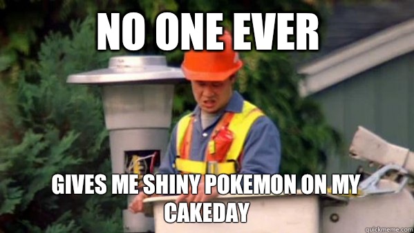 No one ever Gives me shiny pokemon on my cakeday  