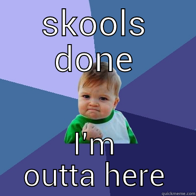 SKOOLS DONE I'M OUTTA HERE Success Kid