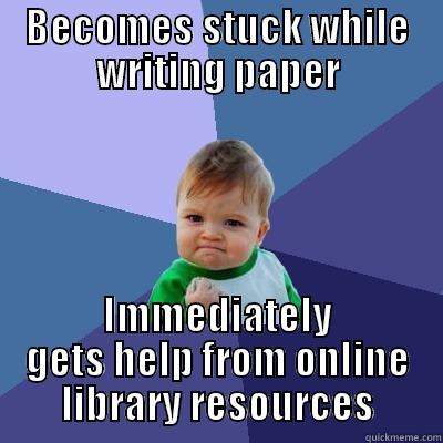 BECOMES STUCK WHILE WRITING PAPER IMMEDIATELY GETS HELP FROM ONLINE LIBRARY RESOURCES Success Kid