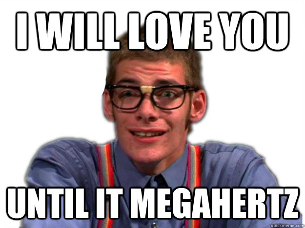 I will love you until it megahertz  