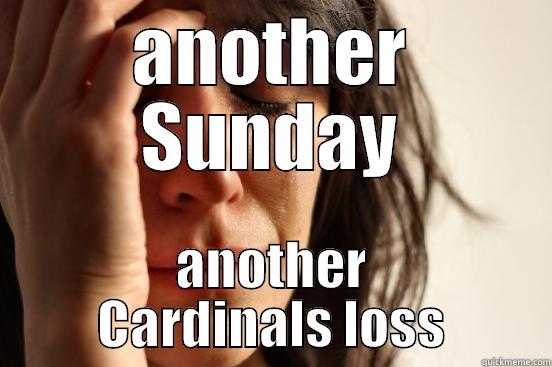 ANOTHER SUNDAY ANOTHER CARDINALS LOSS First World Problems