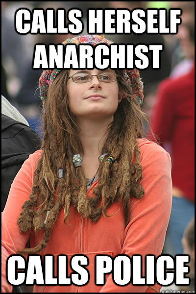 Calls herself anarchist Calls police  College Liberal