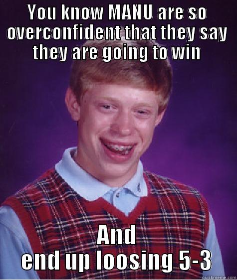 YOU KNOW MANU ARE SO OVERCONFIDENT THAT THEY SAY THEY ARE GOING TO WIN AND END UP LOOSING 5-3 Bad Luck Brian