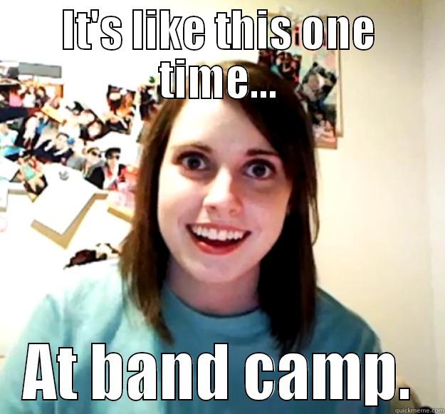 IT'S LIKE THIS ONE TIME... AT BAND CAMP. Overly Attached Girlfriend