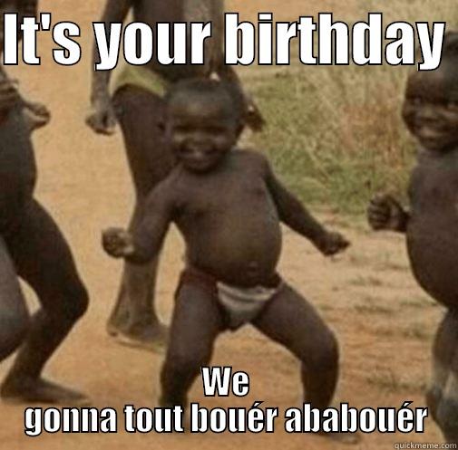 Youhou lalalou - IT'S YOUR BIRTHDAY  WE GONNA TOUT BOUÉR ABABOUÉR Third World Success