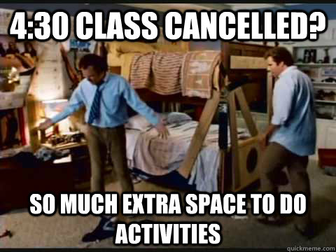 4:30 class cancelled? so much extra space to do activities  step brothers