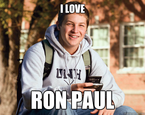 I love ron paul  College Freshman