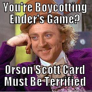 YOU'RE BOYCOTTING ENDER'S GAME? ORSON SCOTT CARD MUST BE TERRIFIED Condescending Wonka