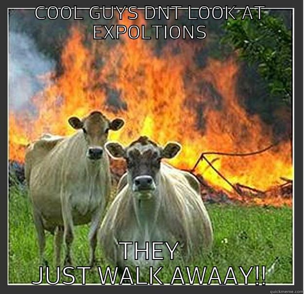 COOL GUYS DNT LOOK AT EXPOLTIONS THEY JUST WALK AWAAY!! Evil cows