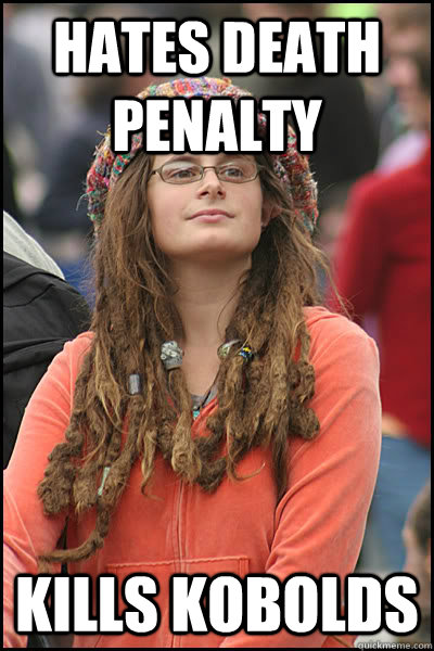 Hates death Penalty  Kills kobolds   College Liberal
