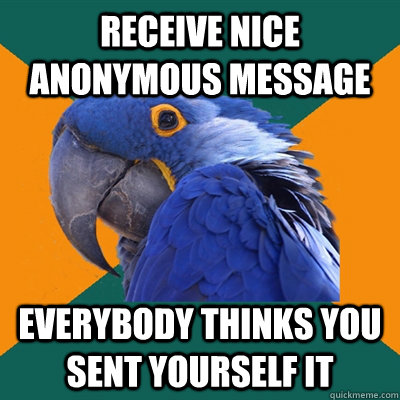 Receive nice anonymous message everybody thinks you sent yourself it  Paranoid Parrot