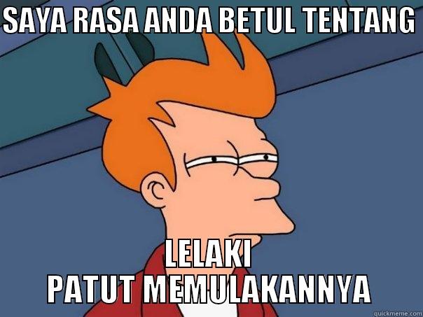 SAYA RASA ANDA BETUL TENTANG  LELAKI PATUT MEMULAKANNYA Futurama Fry