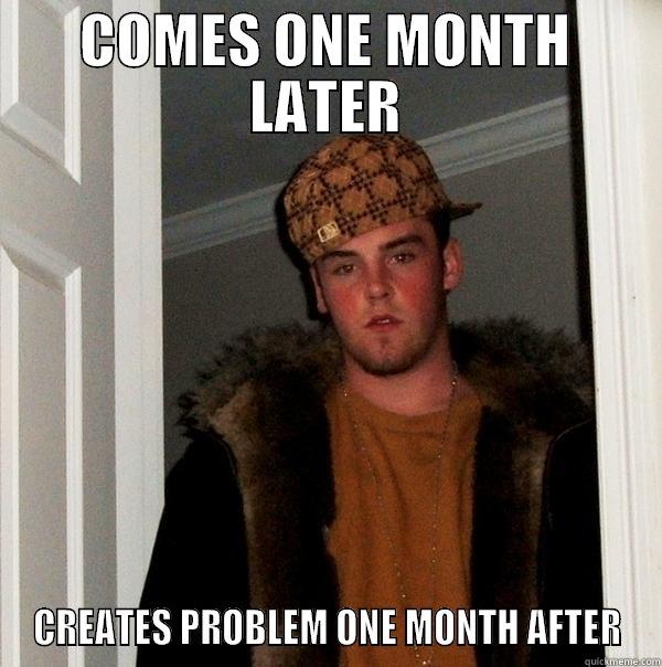 COMES ONE MONTH LATER CREATES PROBLEM ONE MONTH AFTER Scumbag Steve