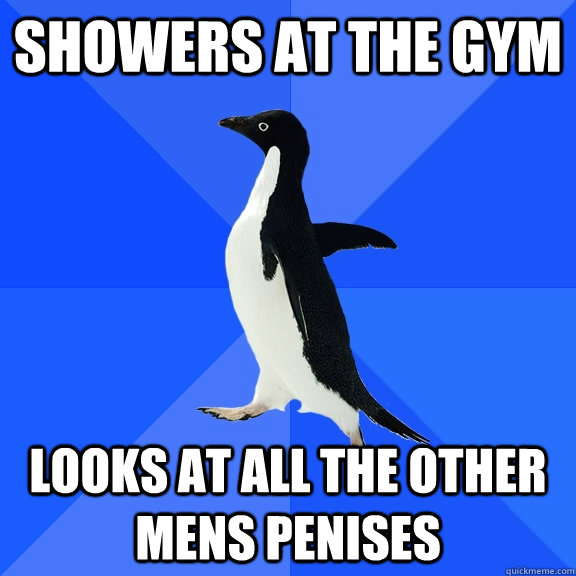 showers at the gym looks at all the other mens penises  Socially Awkward Penguin