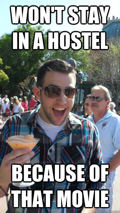 Won't stay in a hostel because of that movie  American Tourist