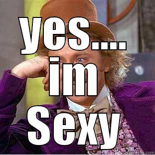 YES.... IM SEXY Condescending Wonka