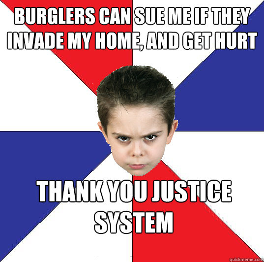 Burglers can sue Me if they invade my home, and get hurt thank you justice system  