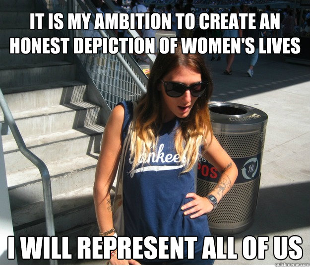 it is my ambition to create an honest depiction of women's lives I will represent all of us  Clueless Hipster White Girl