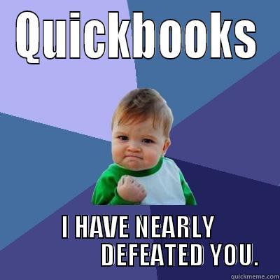 QUICKBOOKS I HAVE NEARLY                   DEFEATED YOU.  Success Kid
