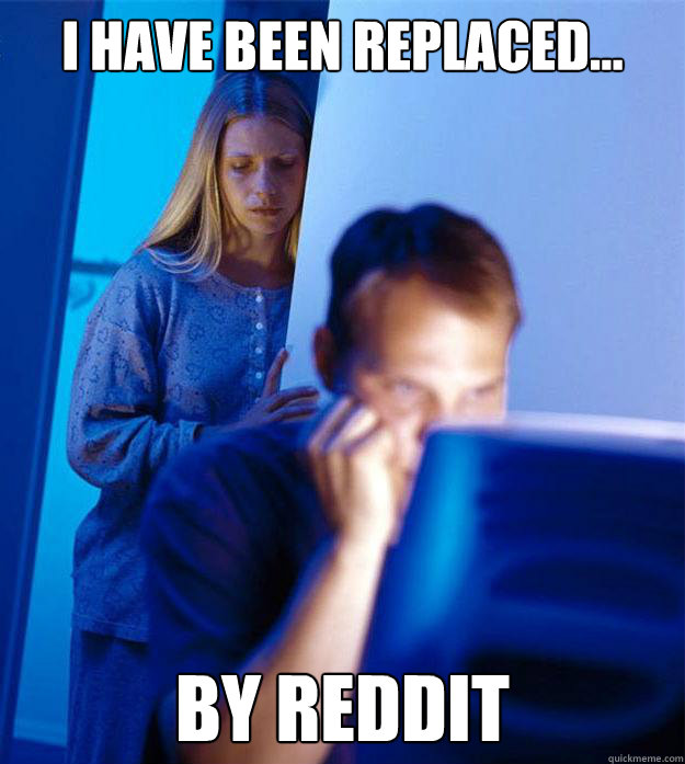 i have been replaced... by reddit  Redditors Wife