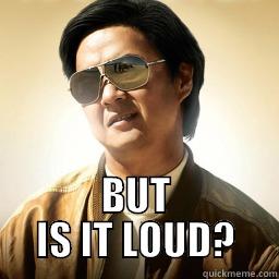  BUT IS IT LOUD? Mr Chow