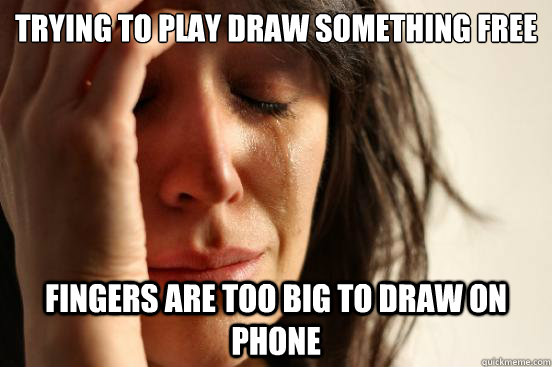 Trying To Play draw something free Fingers are too big to draw on phone  First World Problems