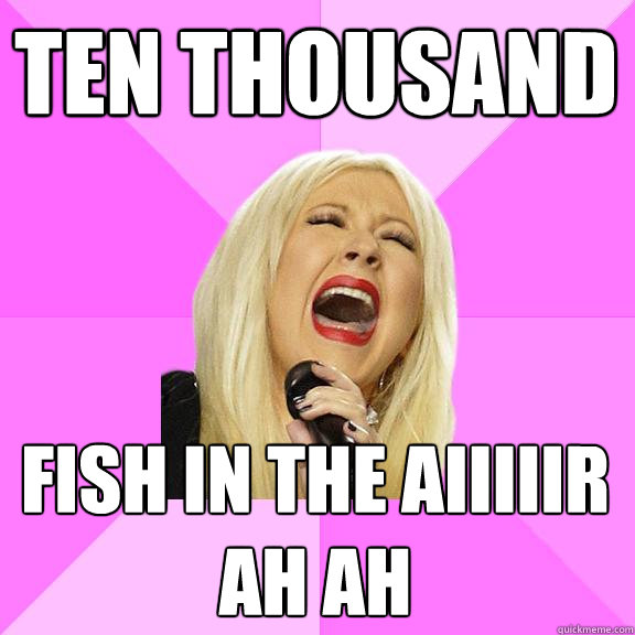 Ten thousand fish in the aiiiiir
AH AH  Wrong Lyrics Christina