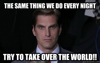 the same thing we do every night try to take over the world!! - the same thing we do every night try to take over the world!!  Menacing Josh Romney