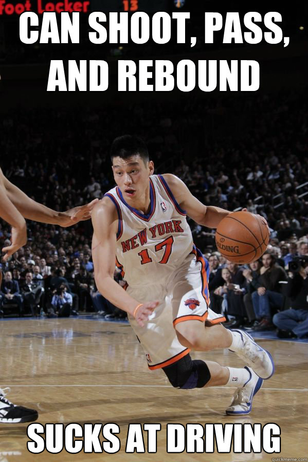 Can shoot, pass, and rebound Sucks at driving - Can shoot, pass, and rebound Sucks at driving  Jeremy Lin