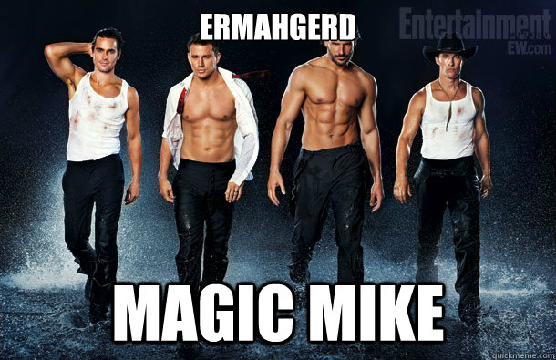 ERMAHGERD Magic Mike - ERMAHGERD Magic Mike  Magic Mike Ermahgerd