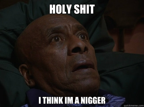 Holy Shit i think im a nigger  Bedtime Realizations